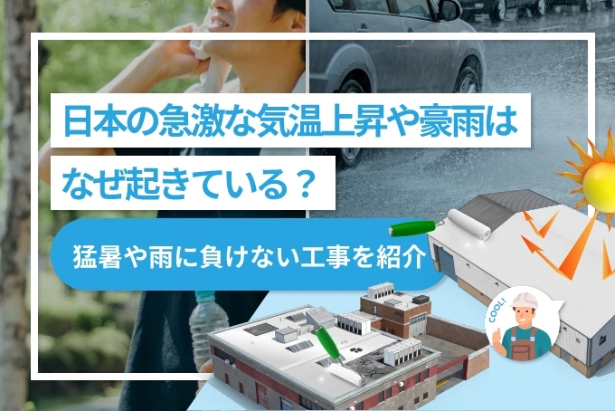 日本の急激な気温上昇や豪雨はなぜ起きている？【猛暑や雨に負けない工事を紹介】