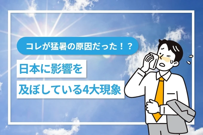コレが猛暑の原因だった！？日本に影響を及ぼしている4大現象