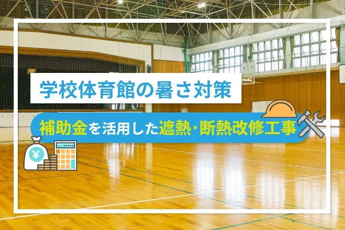 学校体育館の暑さ対策｜補助金を活用した遮熱・断熱改修工事