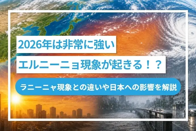 2026年は非常に強いエルニーニョ現象が起きる！？ ラニーニャ現象との違いや日本への影響を解説